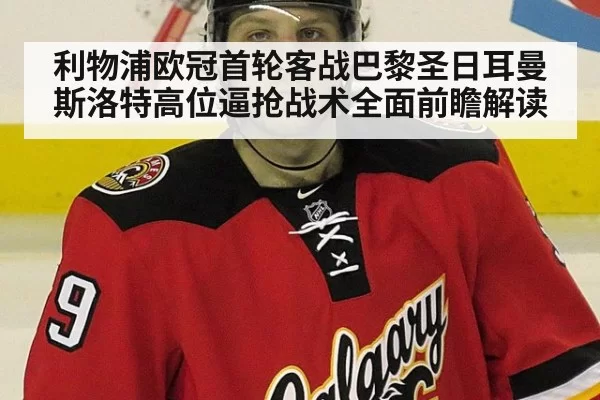 利物浦欧冠首轮客战巴黎圣日耳曼 斯洛特高位逼抢战术全面前瞻解读